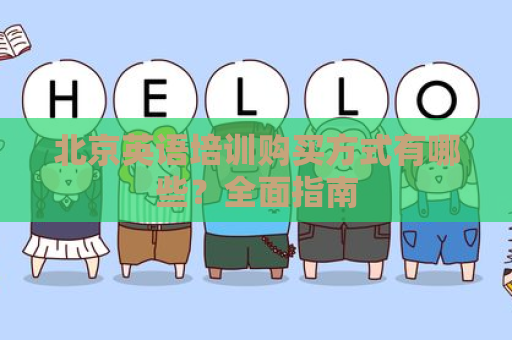 北京英语培训购买方式有哪些？全面指南