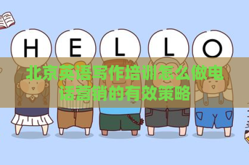 北京英语写作培训怎么做电话营销的有效策略