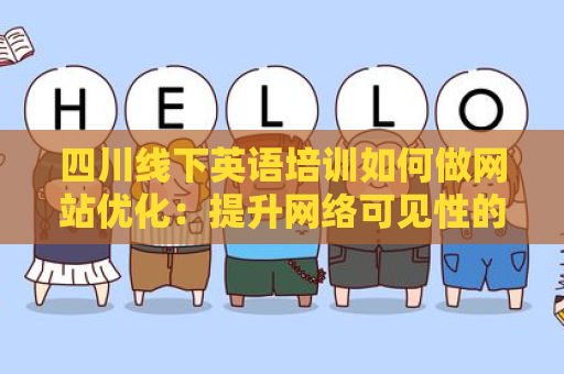 四川线下英语培训如何做网站优化：提升网络可见性的全方位指南