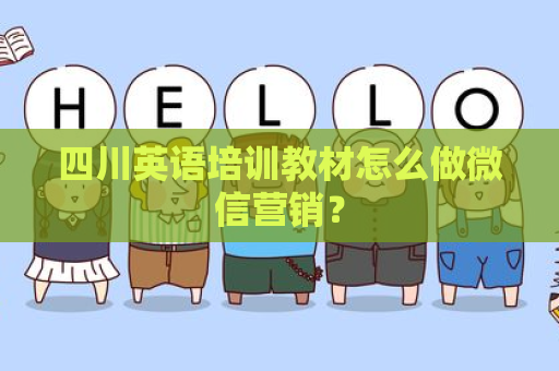 四川英语培训教材怎么做微信营销？