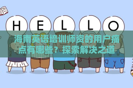 海南英语培训师资的用户痛点有哪些？探索解决之道