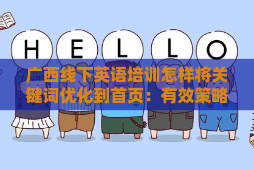 广西线下英语培训怎样将关键词优化到首页：有效策略与实践指南
