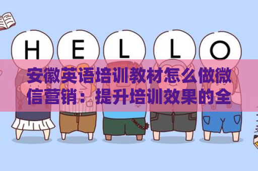 安徽英语培训教材怎么做微信营销：提升培训效果的全新策略
