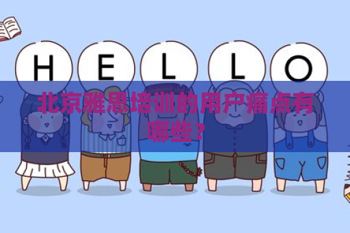北京雅思培训的用户痛点有哪些？
