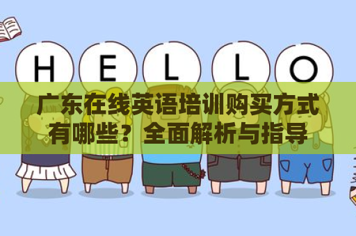 广东在线英语培训购买方式有哪些？全面解析与指导