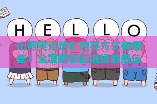 山西英语培训购买方式有哪些？全面解析您选择的最佳途径