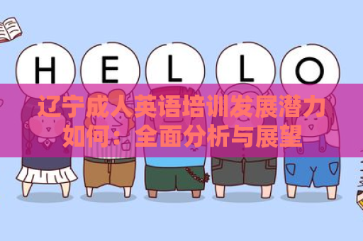 辽宁成人英语培训发展潜力如何：全面分析与展望