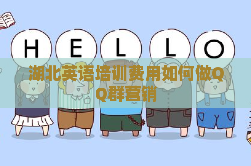 湖北英语培训费用如何做QQ群营销