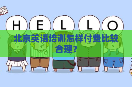北京英语培训怎样付费比较合理？