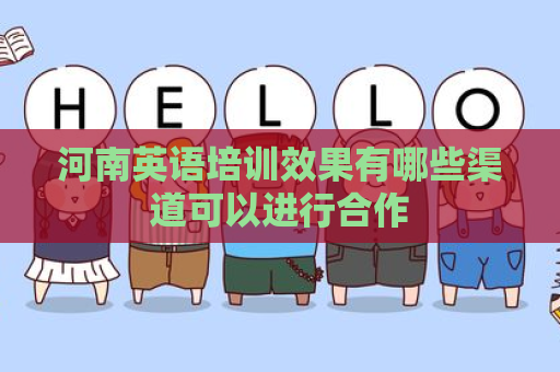 河南英语培训效果有哪些渠道可以进行合作