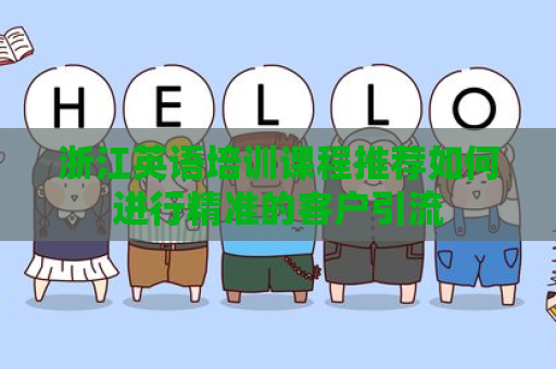 浙江英语培训课程推荐如何进行精准的客户引流