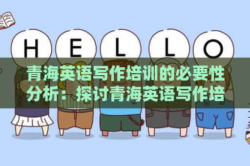 青海英语写作培训的必要性分析：探讨青海英语写作培训有没有必要性