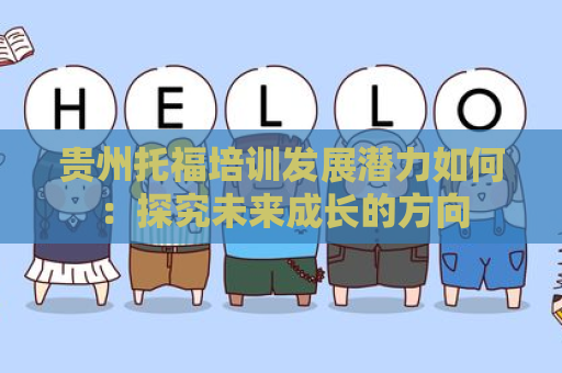 贵州托福培训发展潜力如何：探究未来成长的方向