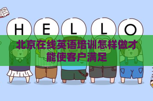 北京在线英语培训怎样做才能使客户满足