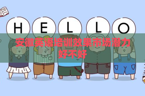 安徽英语培训效果市场潜力好不好
