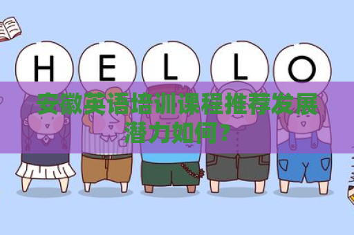 安徽英语培训课程推荐发展潜力如何？