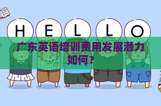 广东英语培训费用发展潜力如何？