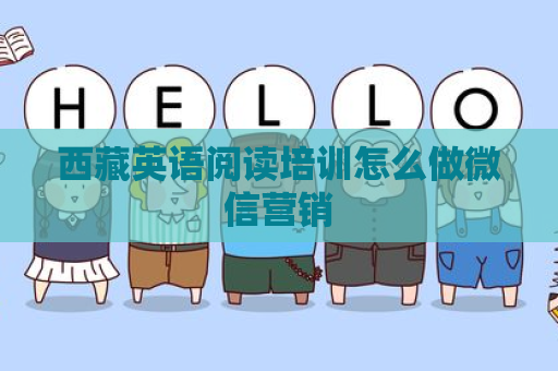 西藏英语阅读培训怎么做微信营销