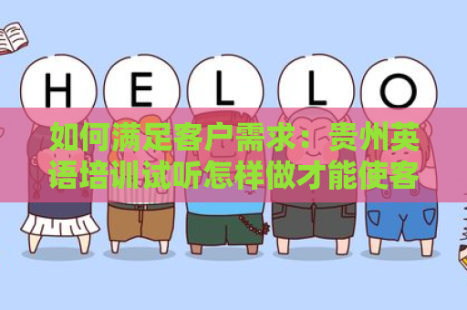 如何满足客户需求：贵州英语培训试听怎样做才能使客户满足