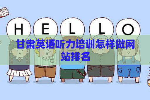 甘肃英语听力培训怎样做网站排名