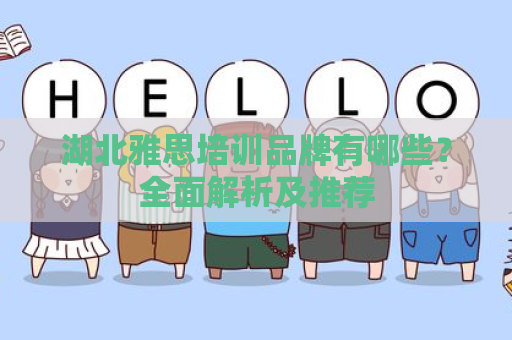 湖北雅思培训品牌有哪些？全面解析及推荐