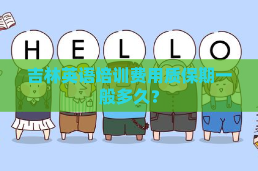 吉林英语培训费用质保期一般多久？