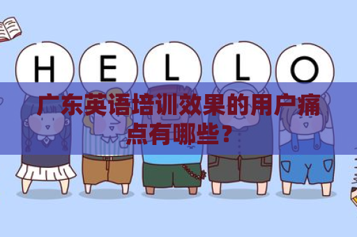 广东英语培训效果的用户痛点有哪些？