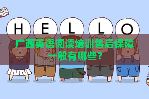 广西英语阅读培训售后保障一般有哪些？