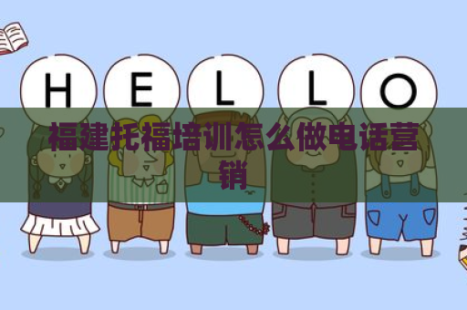 福建托福培训怎么做电话营销