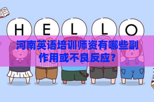 河南英语培训师资有哪些副作用或不良反应？