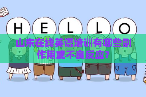 山东在线英语培训有哪些副作用或不良反应？