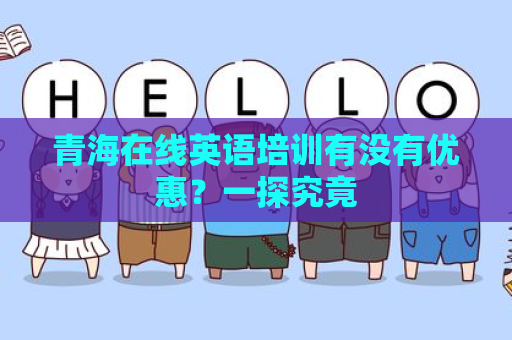 青海在线英语培训有没有优惠？一探究竟
