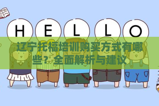 辽宁托福培训购买方式有哪些？全面解析与建议