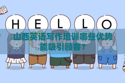 山西英语写作培训哪些优势能吸引顾客？