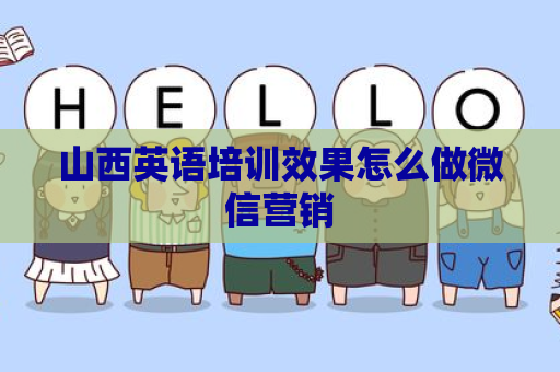 山西英语培训效果怎么做微信营销