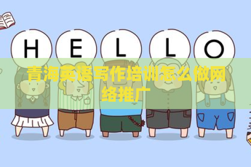 青海英语写作培训怎么做网络推广