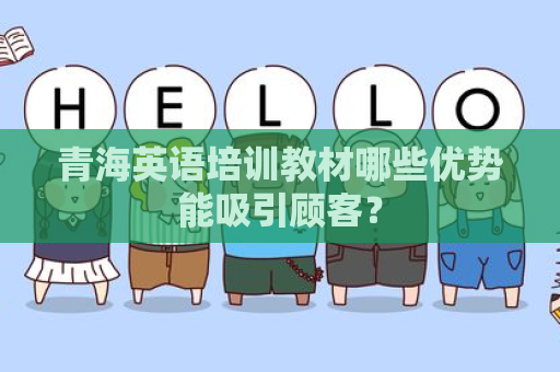 青海英语培训教材哪些优势能吸引顾客？