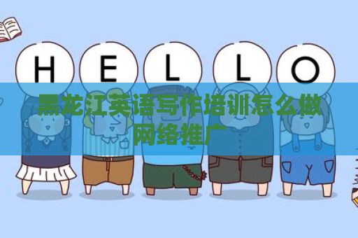 黑龙江英语写作培训怎么做网络推广