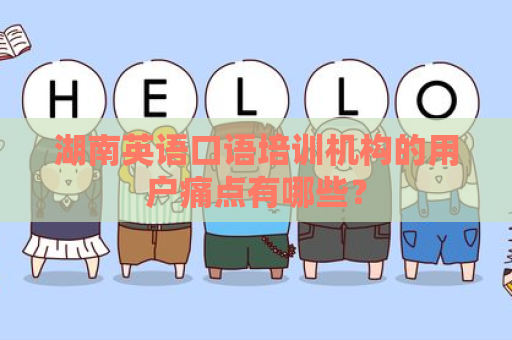 湖南英语口语培训机构的用户痛点有哪些？