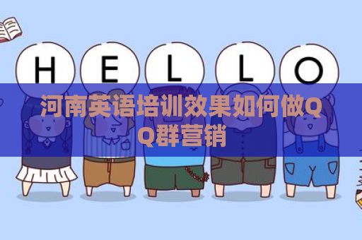 河南英语培训效果如何做QQ群营销