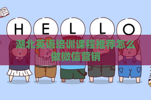 湖北英语培训课程推荐怎么做微信营销