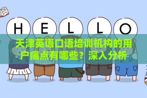 天津英语口语培训机构的用户痛点有哪些？深入分析