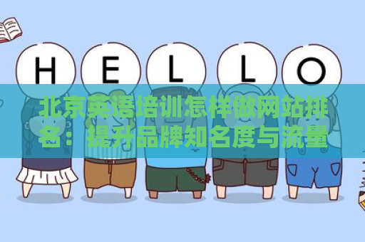 北京英语培训怎样做网站排名：提升品牌知名度与流量的关键策略
