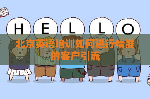 北京英语培训如何进行精准的客户引流