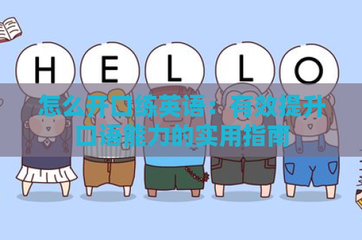 怎么开口练英语：有效提升口语能力的实用指南